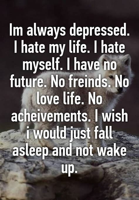 Im Always Depressed I Hate My Life I Hate Myself I Have No Future