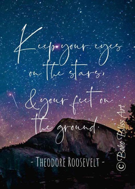 Theodore Roosevelt Quote Keep Your Eyes On The Stars And Your Feet On