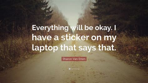 Sharon Van Etten Quote Everything Will Be Okay I Have A Sticker On My Laptop That Says That