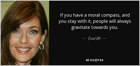 Carol Alt Quote If You Have A Moral Compass And You Stay With