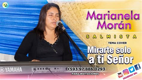 Salmista Marianela Moran Mirarte Solo A Ti Señor Cover Youtube
