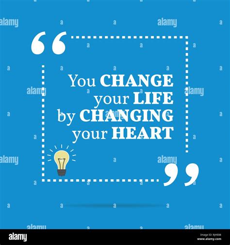Inspirational Motivational Quote You Change Your Life By Changing Your