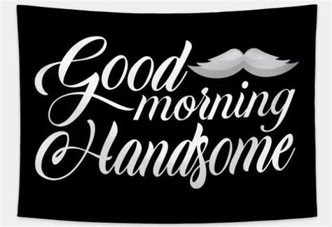 good morning handsome 40 flirty messages for your man good morning handsome morning handsome