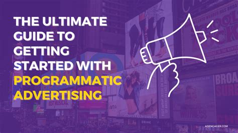 The Ultimate Guide To Getting Started With Programmatic Advertising