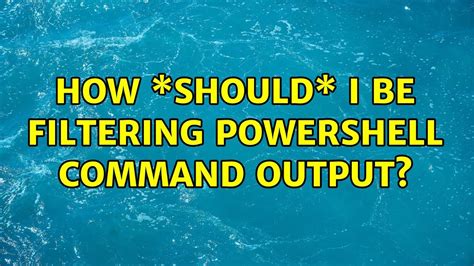 How Should I Be Filtering Powershell Command Output Solutions Youtube