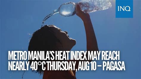 Metro Manilas Heat Index May Reach Nearly 40°c Thursday Aug 10