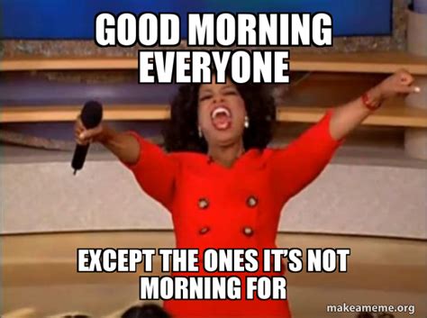 Good Morning Everyone Except The Ones Itâ€™s Not Morning For Oprah Winfrey You Get A Car
