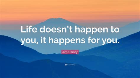 Jim Carrey Quote Life Doesnt Happen To You It Happens For You 12