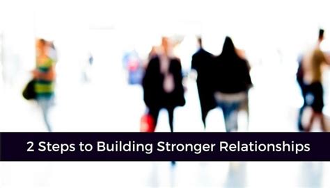 2 Steps To Building Stronger Relationships