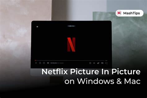 How To Use Netflix Picture In Picture On Windows And Mac Netflix