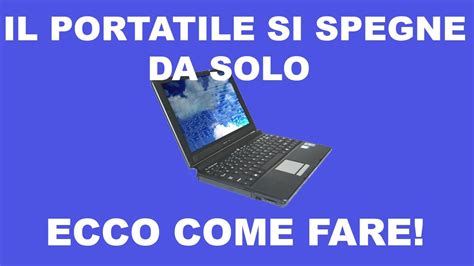 Portatile Si Spegne Da Solo Come Risolvere Il Problema Del