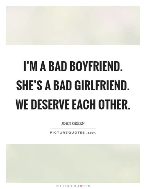 Im A Bad Boyfriend Shes A Bad Girlfriend We Deserve Each