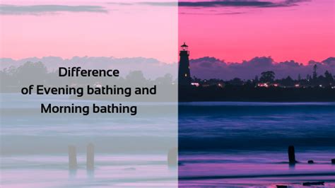 Difference Of Evening Bathing And Morning Bathing Viventive