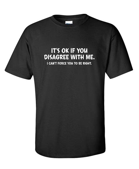 Its Ok If You Disagree With Me I Cant Force Sarcastic Novelty Funny T Shirtfunny T Shirtt