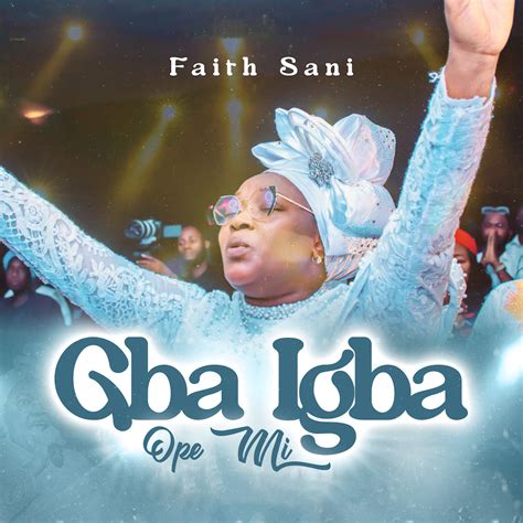Music Video Gba Igba Ope Mi Faith Sani Gospelhotspot