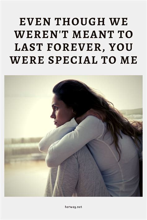 Even Though We Werent Meant To Last Forever You Were Special To Me
