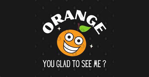 Orange You Glad To See Me Fruit Pun Arent You Glad Orange Tank Top