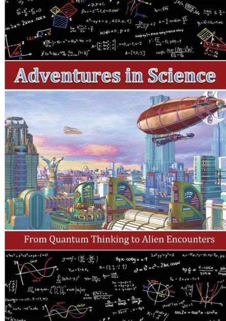Adventures In Science From Quantum Thinking To Alien Encounters By
