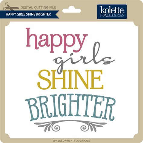 Happy Girls Shine Brighter Lori Whitlock S Svg Shop