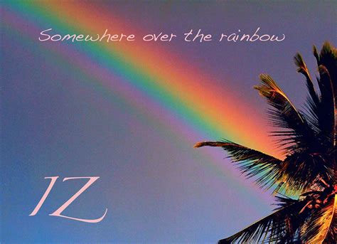 Somewhere Over The Rainbow ~ Iz Somewhere Over The