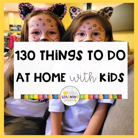 130 Fun Things To Do At Home With Kids Little Learning Corner