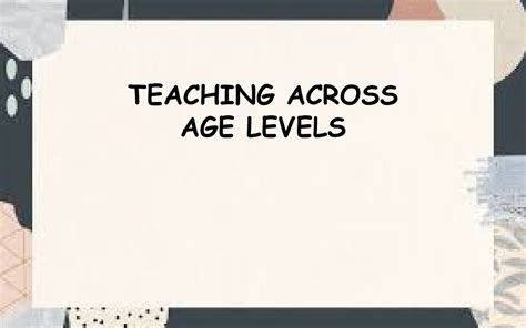 Teaching Across Age Levels Teaching Across Age Levels Classification