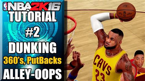 NBA 2K16 Ultimate Dunking Tutorial How To Do 360 S Putbacks Alley