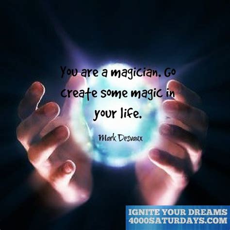 You Are A Magician Go Create Some Magic In Your Life 4000 Saturdays