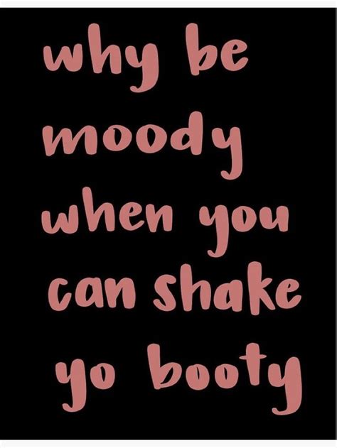 Why Be Moody When You Can Shake Yo Booty Sticker By Livdawn In