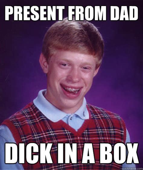 Present From Dad Dick In A Box Bad Luck Brian Quickmeme