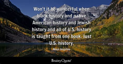 Maya Angelou Wont It Be Wonderful When Black History