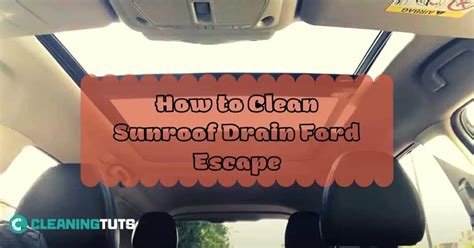 How To Clean Sunroof Drain Ford Escape Cleaningtuts