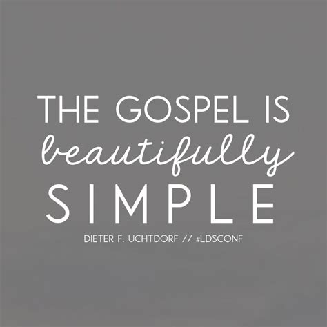 The Gospel Is Beautifully Simple Dieter F Uchtdorf Lds Quotes General