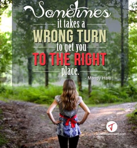 It's boring so try differentiate. "Sometimes it takes a wrong turn to get you to the right place' Mandy Hale #Quote #Affirmation # ...