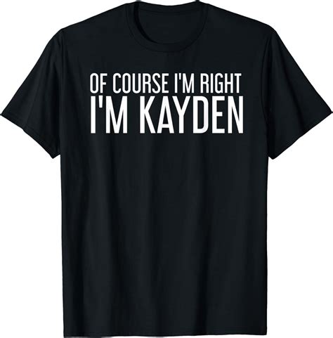 Of Course Im Right Im Kayden Funny Personalized Name T T Shirt Clothing