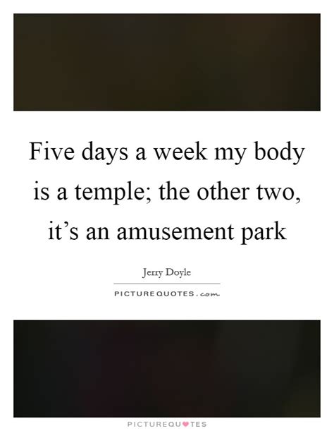 Whether a inspirational quote from your favorite celebrity b.k.s. Five days a week my body is a temple; the other two, it's an... | Picture Quotes
