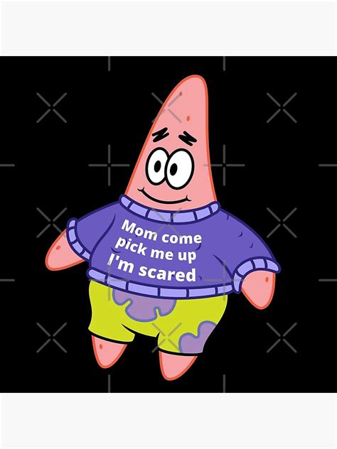 mom come pick me up i m scared patrick meme poster by neilcoelho redbubble