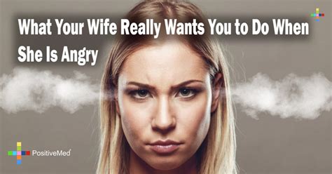 What Your Wife Really Wants You To Do When She Is Angry Positivemed