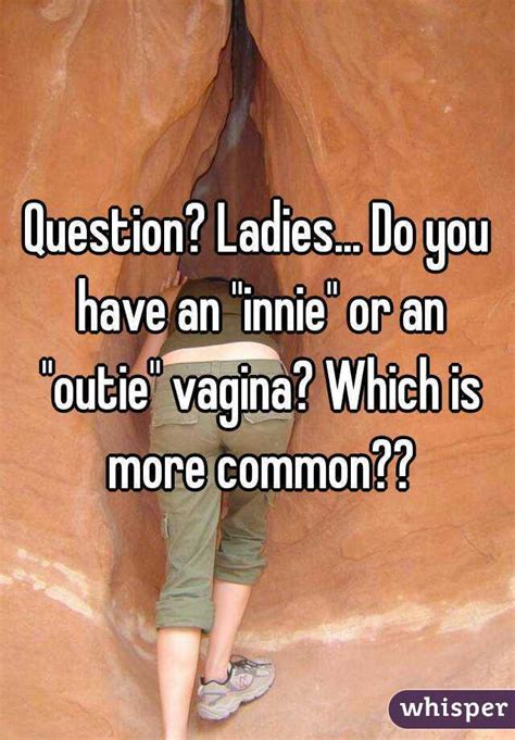Question Ladies Do You Have An Innie Or An Outie Vagina Which