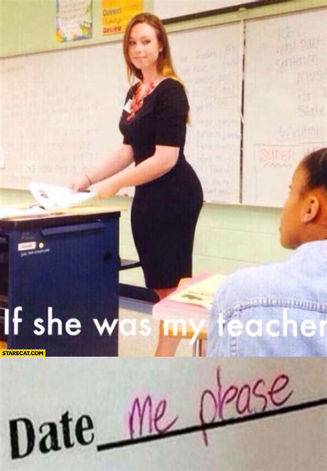 If She Was My Teacher Date Me Please
