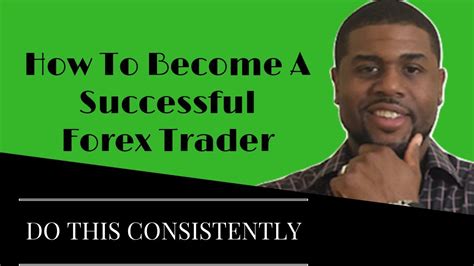 How To Become A Successful Forex Trader Do This Consistently Youtube