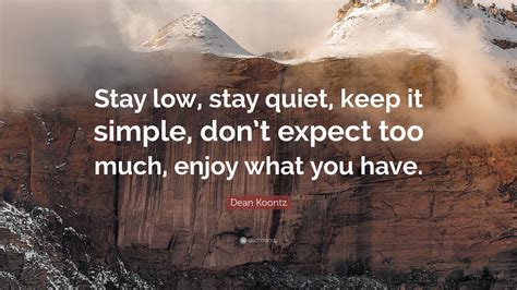Dean Koontz Quote Stay Low Stay Quiet Keep It Simple Dont Expect