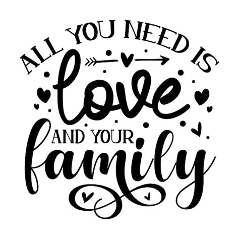 Premium Vector All You Need Is Love And Your Family Typography Premium Vector Design Quote