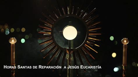 Horas Santas De Reparación A Jesús Eucaristía Hora Santa Dedicada Al Mes De Agosto Youtube