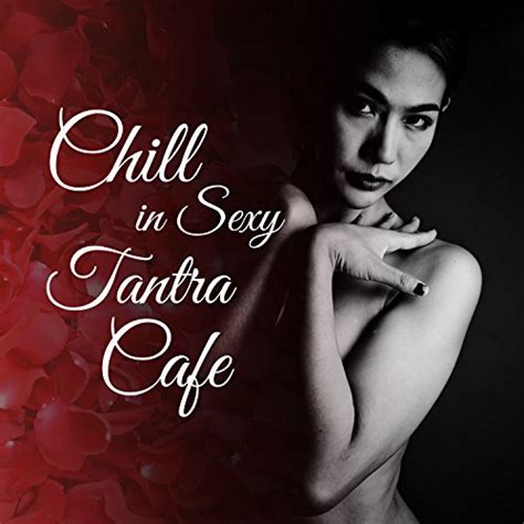 Amazon Music Cafe Tantra ChillのChill in Sexy Tantra Cafe Erotic Music Moods Hypnotic Sounds