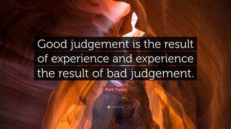 Mark Twain Quote Good Judgement Is The Result Of Experience And