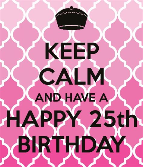 Keep Calm And Have A Happy 25th Birthday Dayna Love