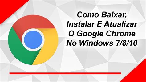 Como Baixar Instalar E Atualizar O Google Chrome No Windows