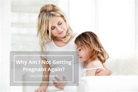 Why Am I Not Getting Pregnant Again Healthtips By Teleme