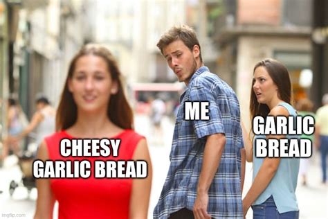 Cheesy Garlic Bread Imgflip